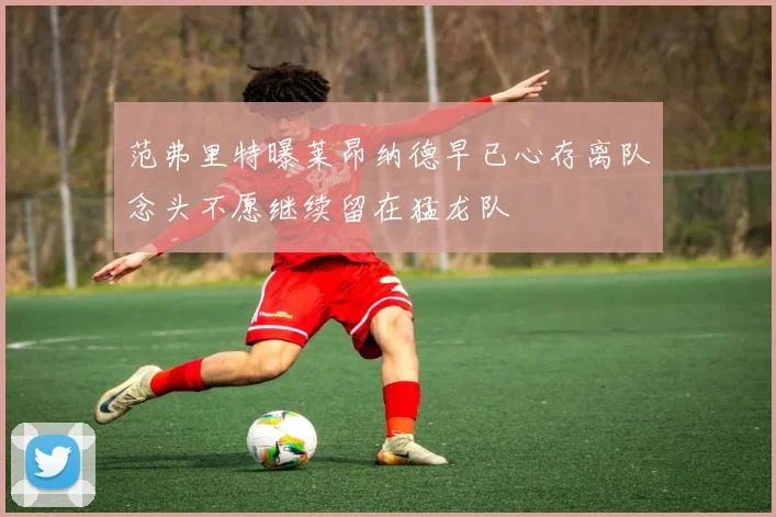 范弗里特曝莱昂纳德早已心存离队念头不愿继续留在猛龙队