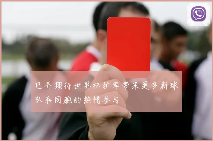 巴乔期待世界杯扩军带来更多新球队和同胞的热情参与