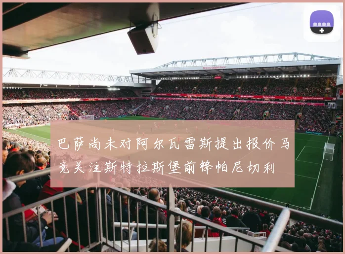 巴萨尚未对阿尔瓦雷斯提出报价马竞关注斯特拉斯堡前锋帕尼切利