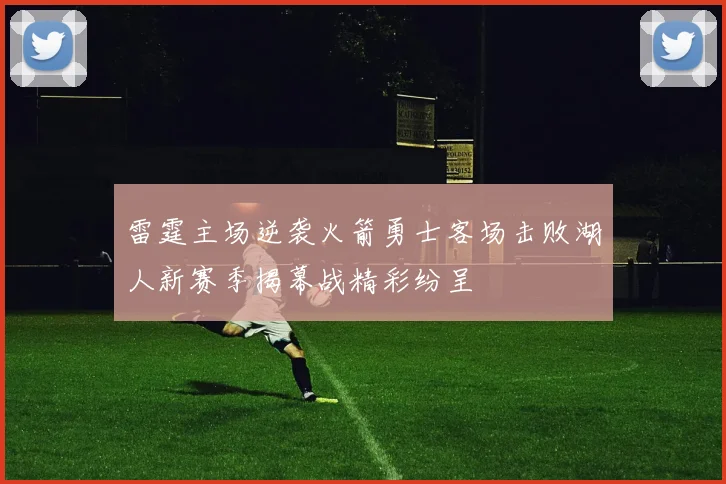 雷霆主场逆袭火箭勇士客场击败湖人新赛季揭幕战精彩纷呈
