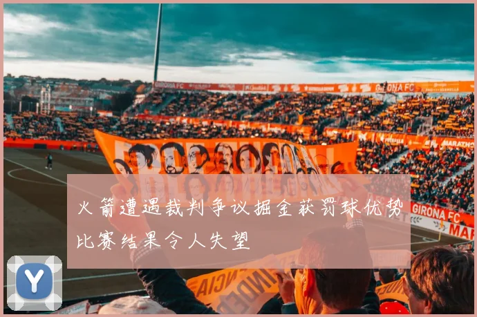 火箭遭遇裁判争议掘金获罚球优势比赛结果令人失望