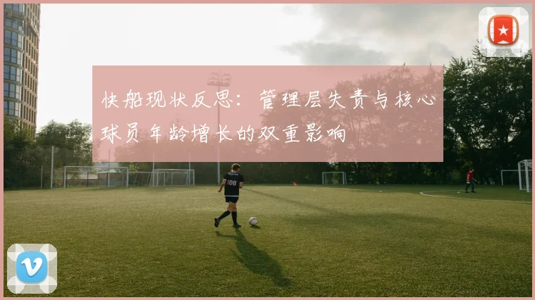 快船现状反思：管理层失责与核心球员年龄增长的双重影响